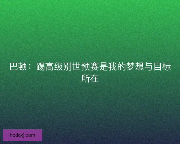 巴顿：踢高级别世预赛是我的梦想与目标所在